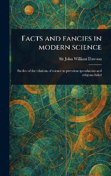 Facts and Fancies in Modern Science