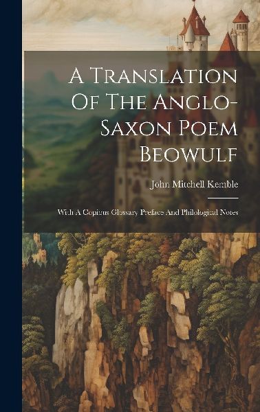 A Translation Of The Anglo-saxon Poem Beowulf: With A Copious ...