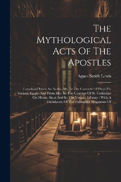 The Mythological Acts Of The Apostles: Translated From An Arab...