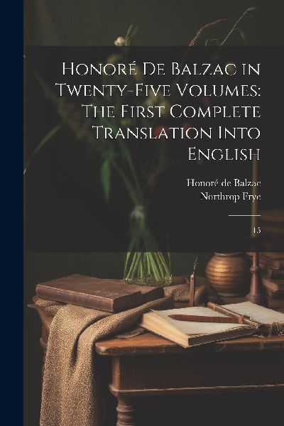 Honoré de Balzac in Twenty-five Volumes: The First Complete T...