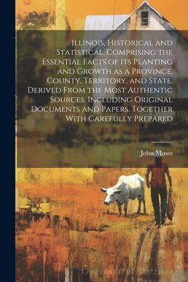 Illinois, Historical and Statistical, Comprising the Essential...