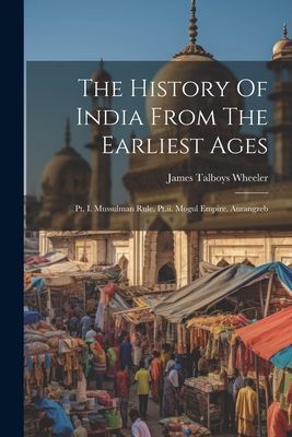 The History Of India From The Earliest Ages: Pt. I. Mussulman ...
