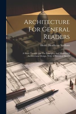 Architecture For General Readers: A Short Treatise On The Prin...