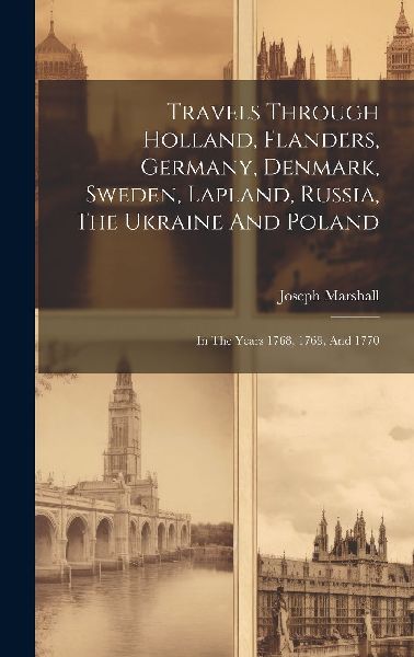 Travels Through Holland, Flanders, Germany, Denmark, Sweden, L...