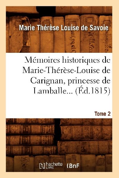 Mémoires historiques de Marie-Thérèse-Louise de Carignan, p...
