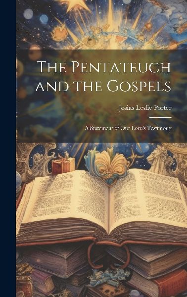 The Pentateuch and the Gospels; A Statement of our Lord's...