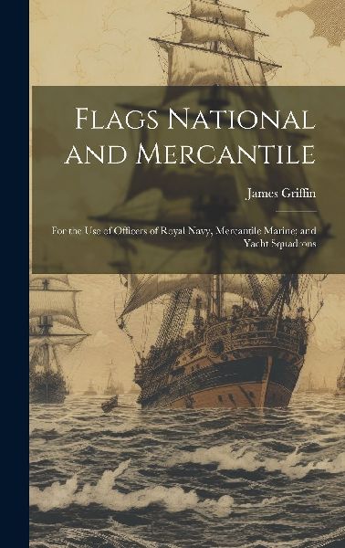 Flags National and Mercantile: For the Use of Officers of Roya...