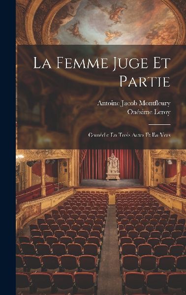 La Femme Juge Et Partie: Comédie En Trois Actes Et En Vers