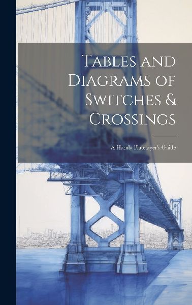 Tables and Diagrams of Switches & Crossings: A Handy Platelayer's Guide ...