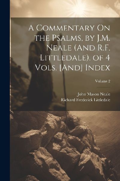 A Commentary On the Psalms, by J.M. Neale (And R.F. Littledale...