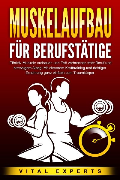 MUSKELAUFBAU FÜR BERUFSTÄTIGE: Effektiv Muskeln aufbauen und...