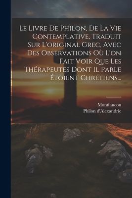 Le Livre De Philon, De La Vie Contemplative, Traduit Sur L...