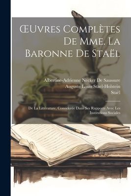 OEuvres Complètes De Mme. La Baronne De Staël: De La Littér...