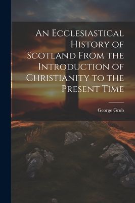 An Ecclesiastical History of Scotland From the Introduction of...