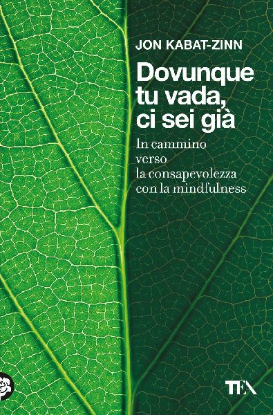 Dovunque tu vada ci sei già. In cammino verso la consapevolez...