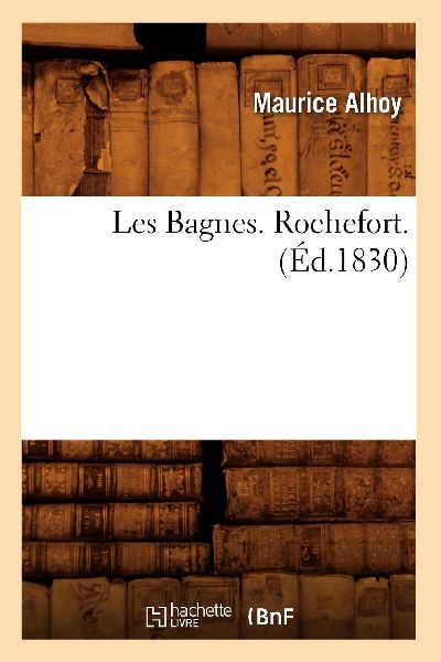 Les Bagnes. Rochefort. (Éd.1830)