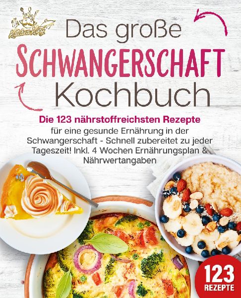 Schwangerschaft Kochbuch: Die 123 nährstoffreichsten Rezepte ...