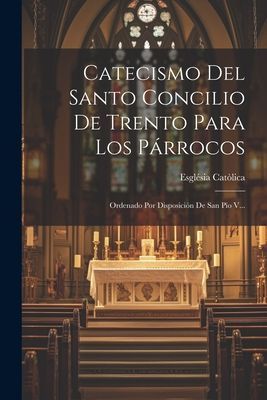 Catecismo Del Santo Concilio De Trento Para Los Párrocos: Ord...
