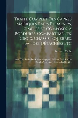 Traité Complet Des Carrés Magiques Pairs Et Impairs, Simples...