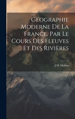 Géographie Moderne De La France, Par Le Cours Des Fleuves Et ...