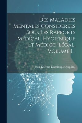 Des Maladies Mentales Considérées Sous Les Rapports Médical...