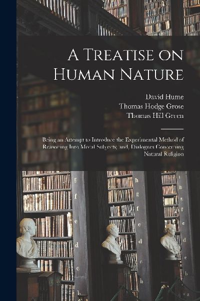 A Treatise on Human Nature; Being an Attempt to Introduce the ...