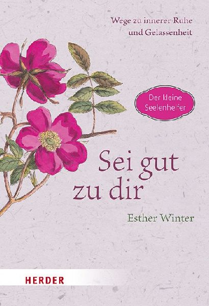 Sei gut zu dir - Wege zur inneren Ruhe und Gelassenheit