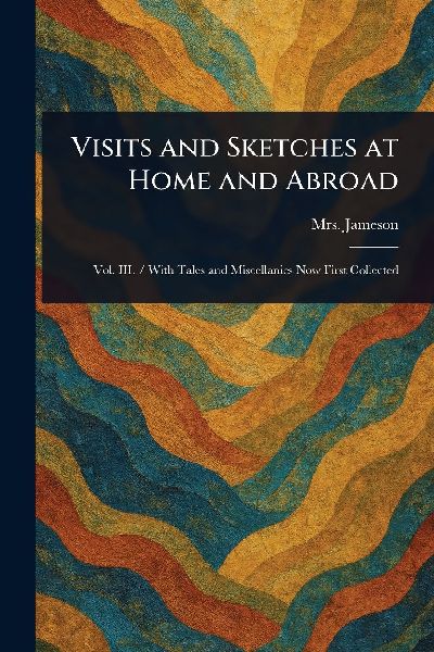 Visits and Sketches at Home and Abroad