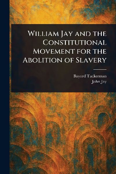 William Jay and the Constitutional Movement for the Abolition ...