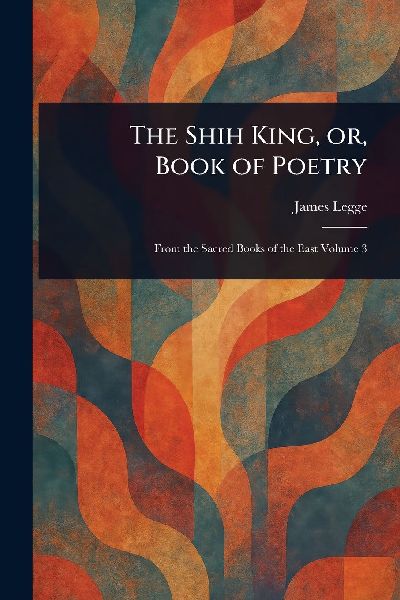 The Shih King, or, Book of Poetry