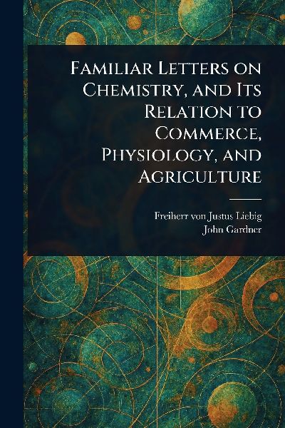 Familiar Letters on Chemistry, and Its Relation to Commerce, P...