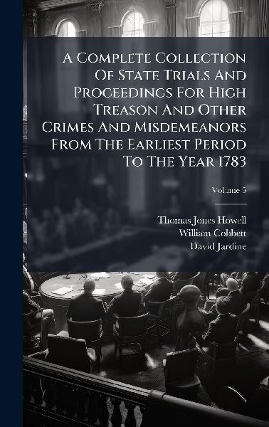 A Complete Collection Of State Trials And Proceedings For High...