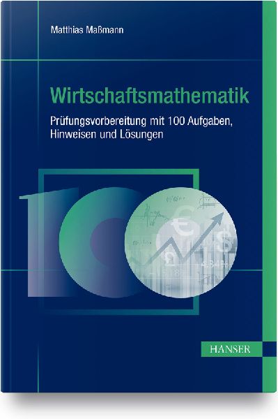 Wirtschaftsmathematik - Prüfungsvorbereitung mit 100 Aufgaben...