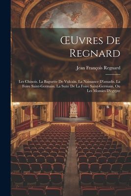 OEuvres De Regnard: Les Chinois. La Baguette De Vulcain. La Na...