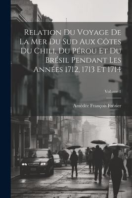 Relation Du Voyage De La Mer Du Sud Aux Côtes Du Chili, Du P�...