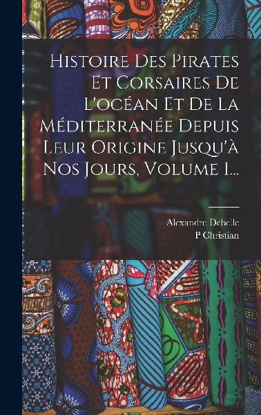 Histoire Des Pirates Et Corsaires De L'océan Et De La M�...