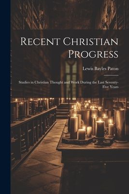 Recent Christian Progress; Studies in Christian Thought and Wo...