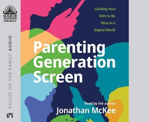 Parenting Generation Screen: Guiding Your Kids to Be Wise in a...
