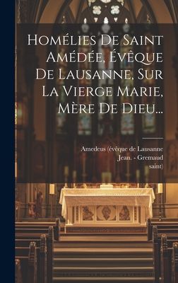 Homélies De Saint Amédée, Évêque De Lausanne, Sur La Vier...