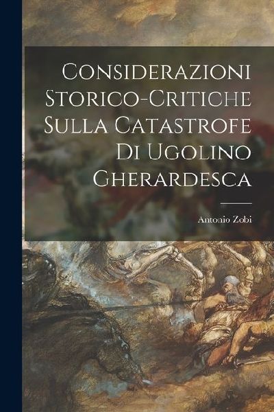 Considerazioni Storico-Critiche Sulla Catastrofe Di Ugolino Gh...
