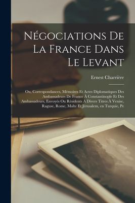 Négociations de la France dans le Levant; ou, Correspondances...