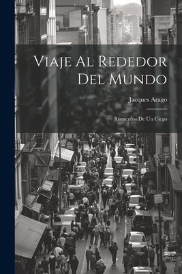 Viaje Al Rededor Del Mundo: Recuerdos De Un Ciego