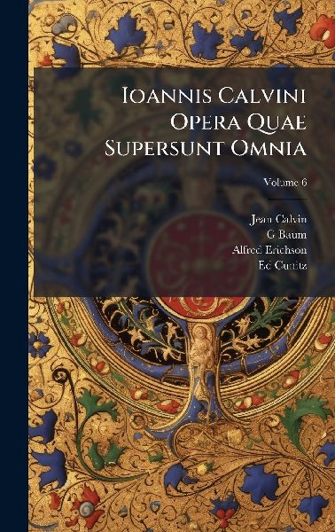Ioannis Calvini Opera Quae Supersunt Omnia