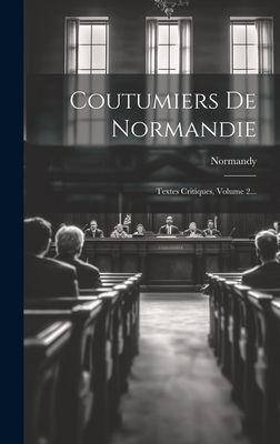 Coutumiers De Normandie: Textes Critiques, Volume 2...