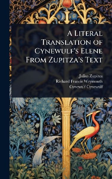A Literal Translation of Cynewulf's Elene From Zupitza ...