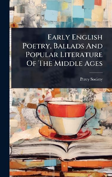 Early English Poetry, Ballads And Popular Literature Of The Mi...