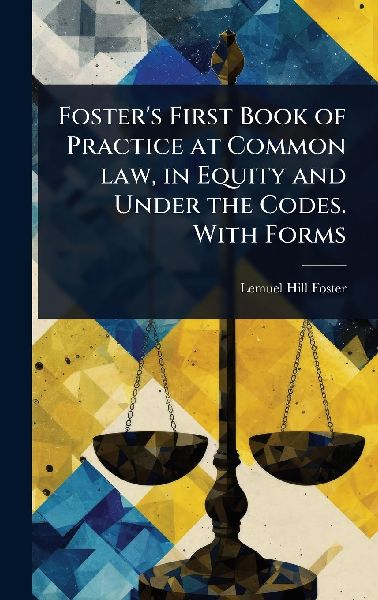 Foster's First Book of Practice at Common law, in Equity ...