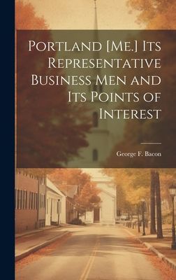 Portland [Me.] its Representative Business men and its Points ...