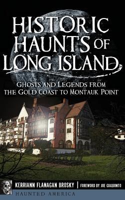 Historic Haunts of Long Island: Ghosts and Legends from the Go...