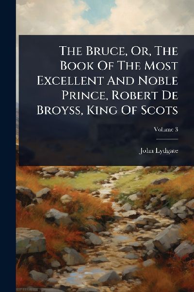 The Bruce, Or, The Book Of The Most Excellent And Noble Prince...